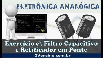 Eletrônica Analógica #65 – Exercicio com Filtro e Retificador em Ponte