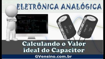 Eletrônica Analógica #64 – Calculando o Capacitor ideal para o exercício