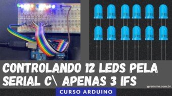 ARDUÍNO #45: CONTROLANDO 12 LEDS PELA SERIAL COM APENAS 3 IFs