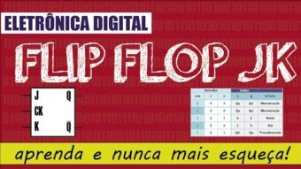 Eletrônica Digital 2: #12 Latch / Flip Flop JK – aprenda e nunca mais esqueça